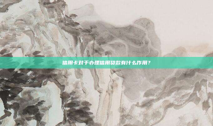 信用卡對于辦理信用貸款有什么作用?