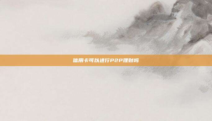 信用卡可以進行P2P理財嗎