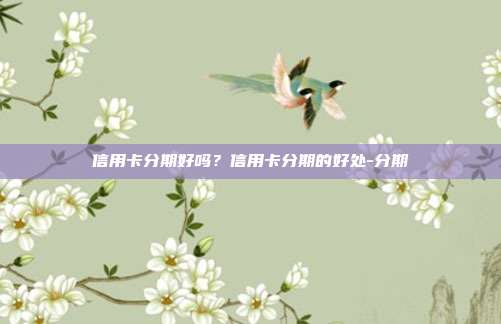 信用卡分期好嗎？信用卡分期的好處-分期