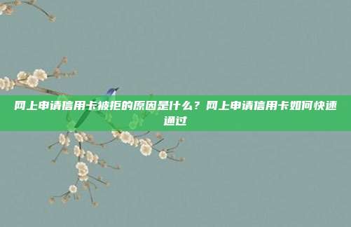 網上申請信用卡被拒的原因是什么?網上申請信用卡如何快速通過