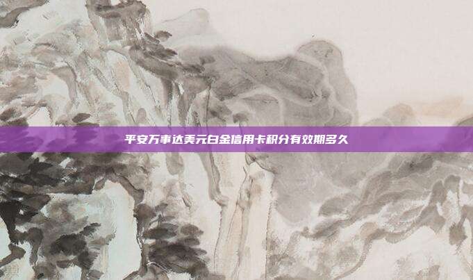 平安萬事達美元白金信用卡積分有效期多久