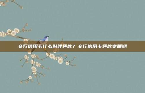 交行信用卡什么時候還款?交行信用卡還款寬限期