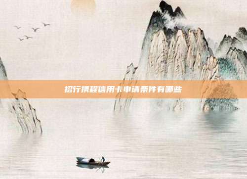 招行攜程信用卡申請條件有哪些