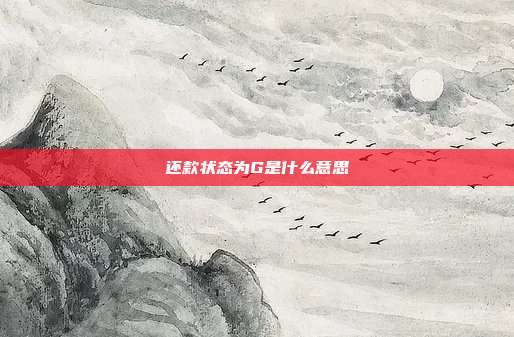 還款狀態為G是什么意思