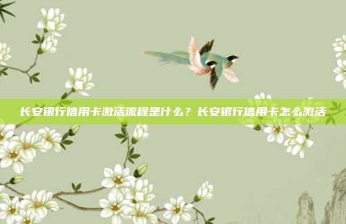 長安銀行信用卡激活流程是什么？長安銀行信用卡怎么激活