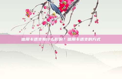 信用卡透支有什么影響？信用卡透支的方式