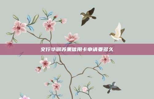 交行華潤蘇果信用卡申請要多久