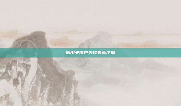 信用卡銷戶先掛失再注銷