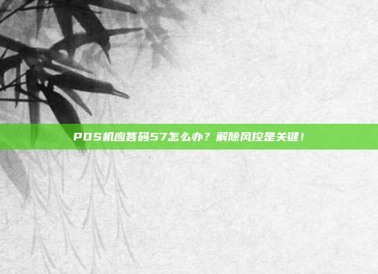 POS機應答碼57怎么辦?解除風控是關鍵!