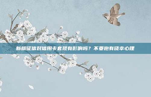 新版征信對信用卡套現有影響嗎?不要抱有僥幸心理