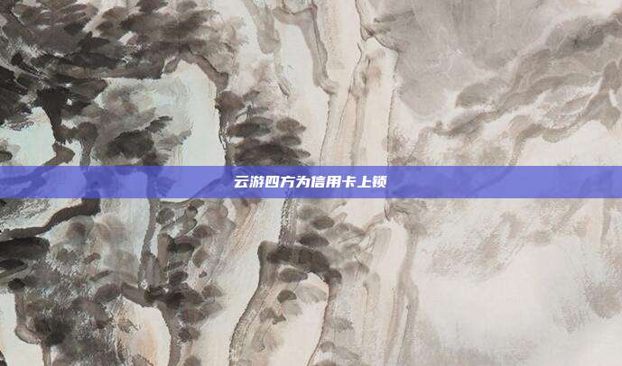 云游四方為信用卡上鎖