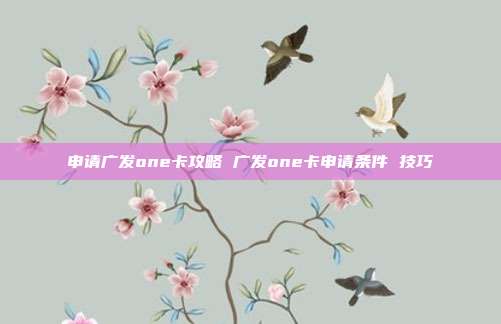 申請廣發one卡攻略 廣發one卡申請條件 技巧