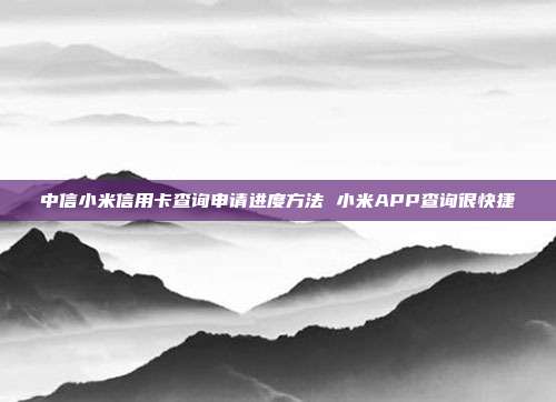 中信小米信用卡查詢申請進度方法 小米APP查詢很快捷