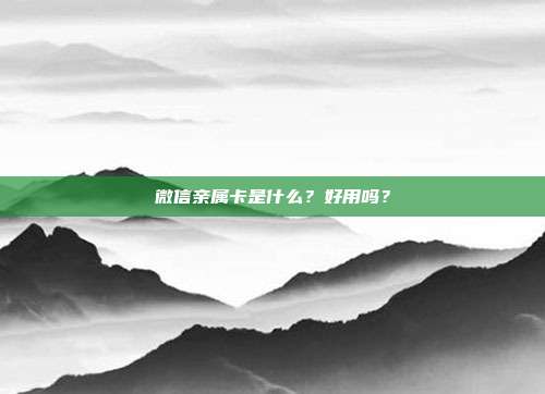 微信親屬卡是什么？好用嗎？