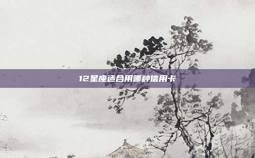 12星座適合用哪種信用卡