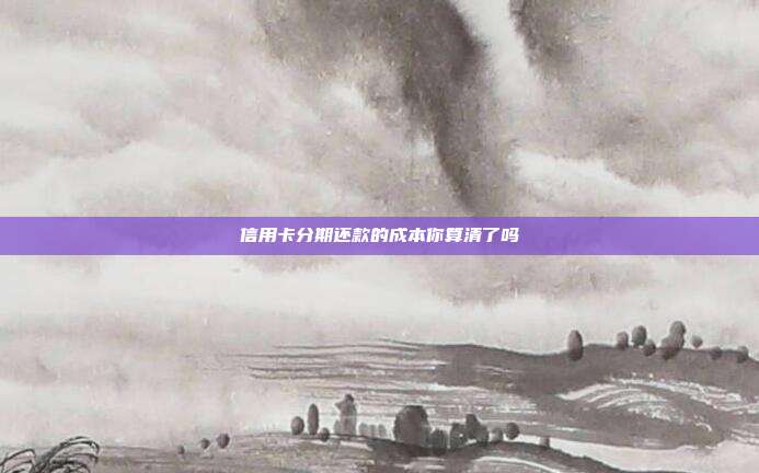 信用卡分期還款的成本你算清了嗎
