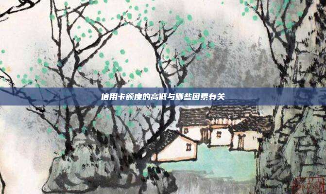 信用卡額度的高低與哪些因素有關(guān)