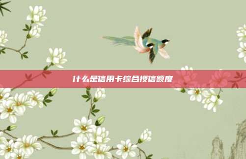 什么是信用卡綜合授信額度