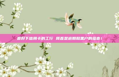 最好下信用卡的工行 簡直是逾期和黑戶的福音！