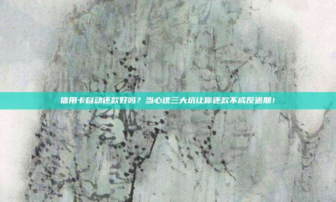 信用卡自動還款好嗎？當心這三大坑讓你還款不成反逾期！