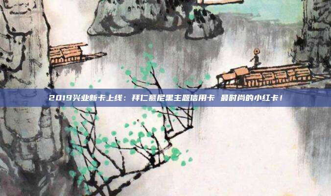 2019興業(yè)新卡上線：拜仁慕尼黑主題信用卡 最時尚的小紅卡！