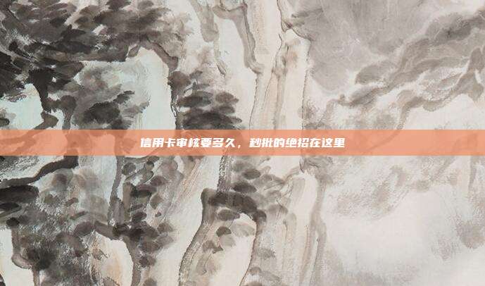 信用卡審核要多久，秒批的絕招在這里