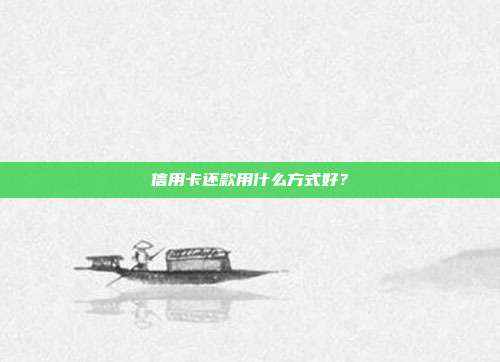 信用卡還款用什么方式好？