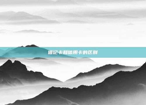 借記卡和信用卡的區(qū)別