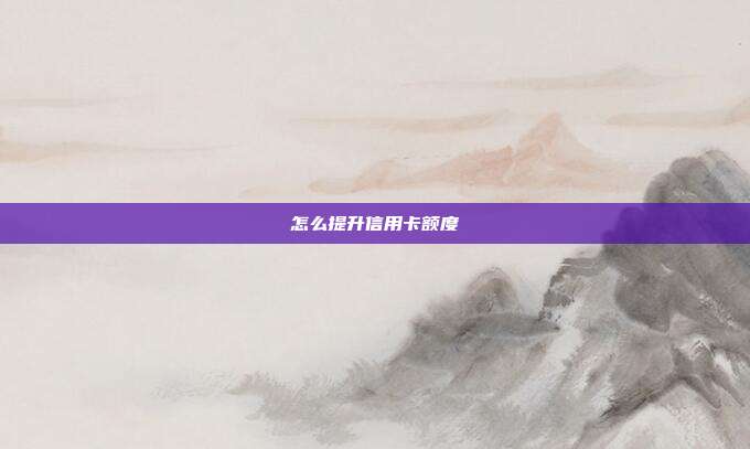 怎么提升信用卡額度