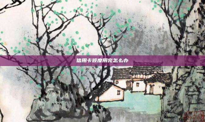 信用卡額度用完怎么辦