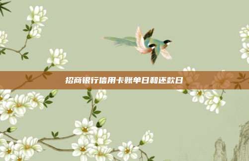 招商銀行信用卡賬單日和還款日