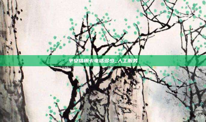 平安信用卡電話多少_人工服務