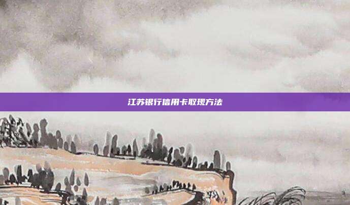 江蘇銀行信用卡取現方法