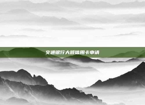 交通銀行大額信用卡申請