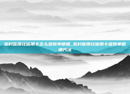 農村信用社信用卡怎么查賬單明細_農村信用社信用卡查賬單明細方法