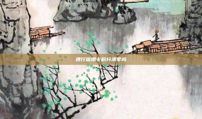 建行信用卡積分清零嗎