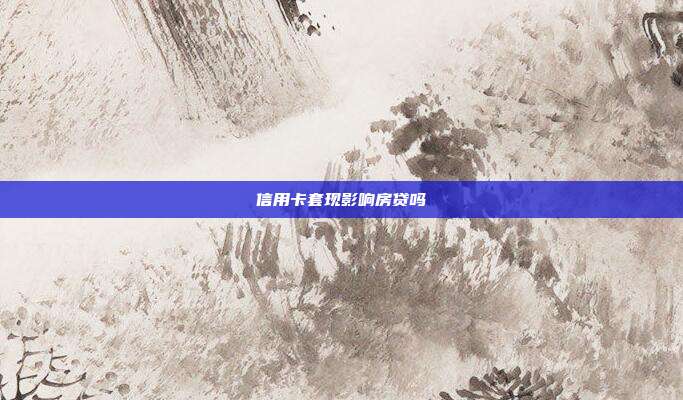 信用卡套現影響房貸嗎