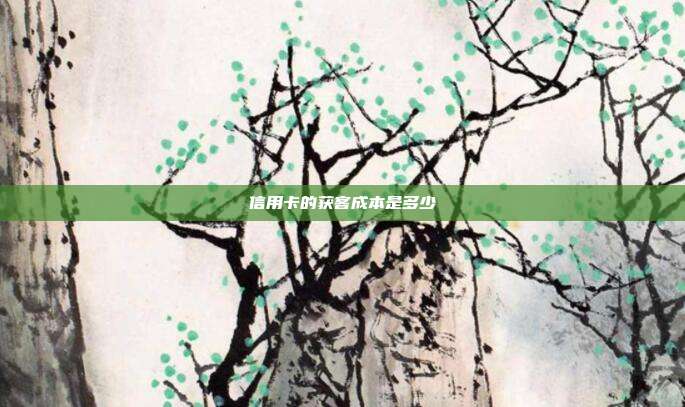 信用卡的獲客成本是多少