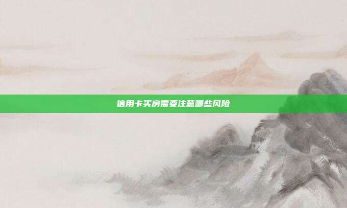 信用卡買房需要注意哪些風(fēng)險
