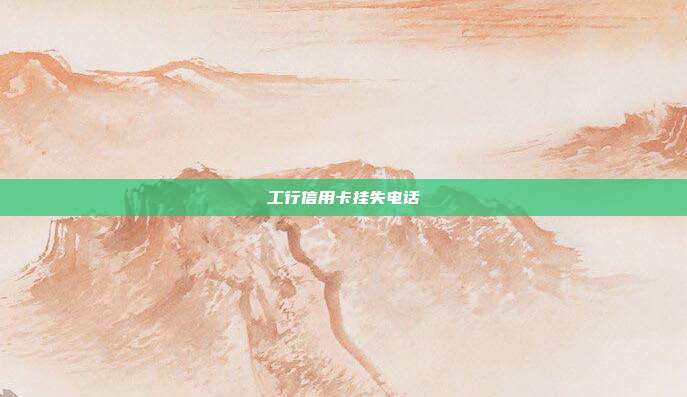 工行信用卡掛失電話