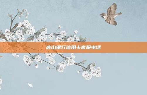 唐山銀行信用卡客服電話