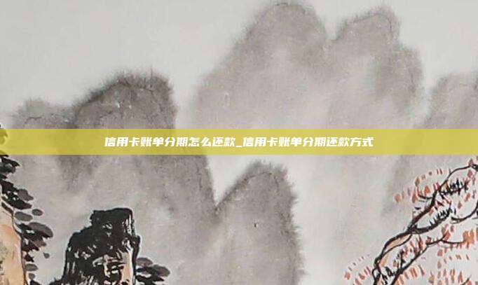 信用卡賬單分期怎么還款_信用卡賬單分期還款方式