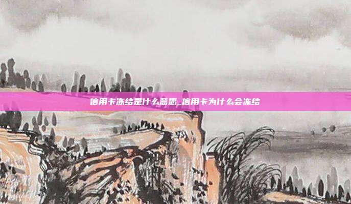 信用卡凍結是什么意思_信用卡為什么會凍結