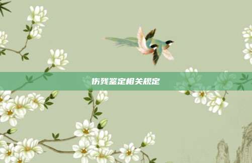 傷殘鑒定相關(guān)規(guī)定
