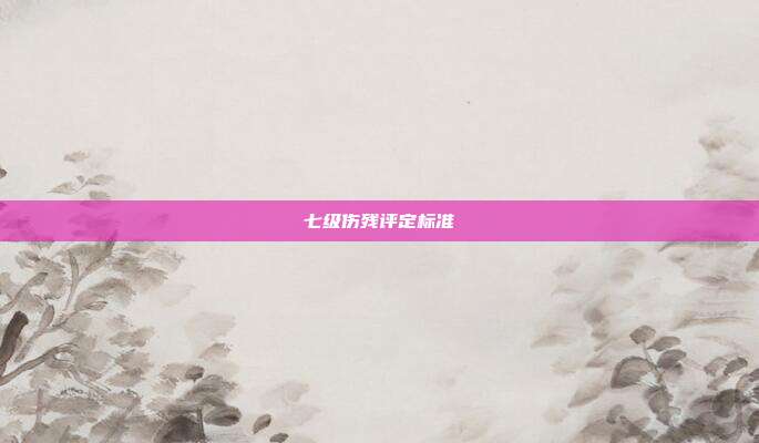 七級傷殘評定標準