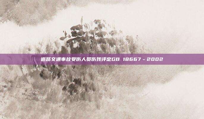 道路交通事故受傷人員傷殘評定GB 18667-2002