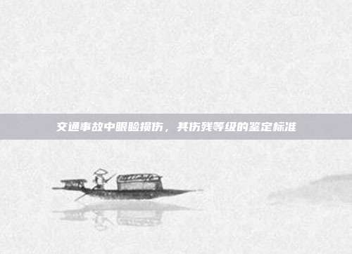 交通事故中眼瞼損傷,其傷殘等級的鑒定標準