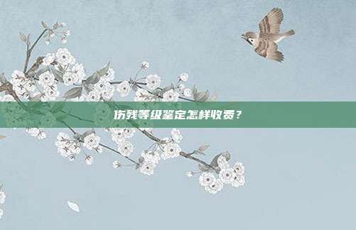 傷殘等級鑒定怎樣收費?