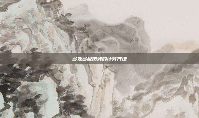 多處多級傷殘的計算方法