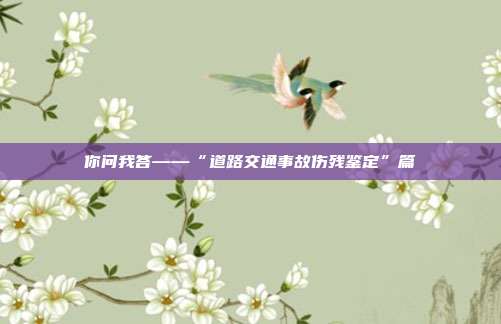 你問我答——“道路交通事故傷殘鑒定”篇